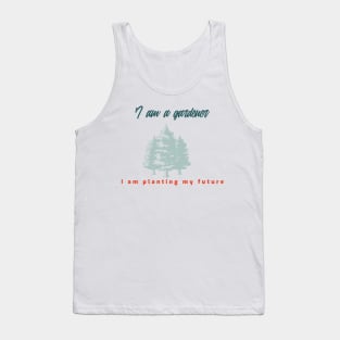 I am a gardener I am planting my future. Tank Top